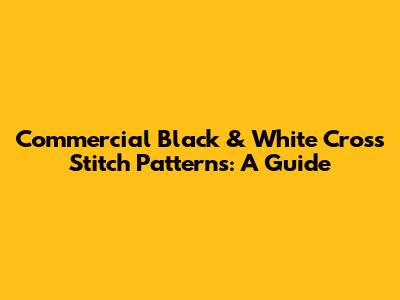 Commercial Black & White Cross Stitch Patterns: A Guide
