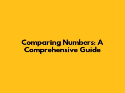 Comparing Numbers: A Comprehensive Guide