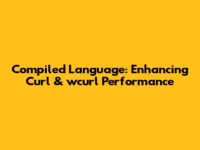 Compiled Language: Enhancing Curl & wcurl Performance