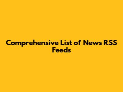 Comprehensive List of News RSS Feeds