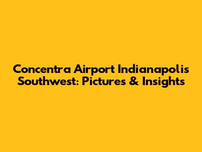 Concentra Airport Indianapolis Southwest: Pictures & Insights
