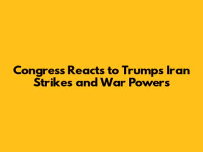 Congress Reacts to Trump's Iran Strikes and War Powers