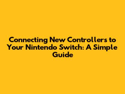 Connecting New Controllers to Your Nintendo Switch: A Simple Guide