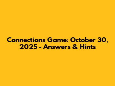 Connections Game: October 30, 2025 - Answers & Hints