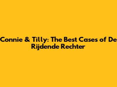 Connie & Tilly: The Best Cases of De Rijdende Rechter