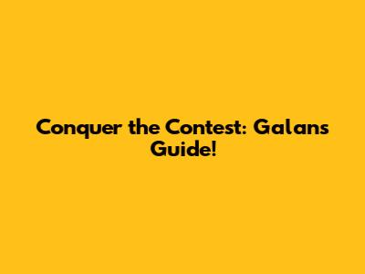Conquer the Contest: Galan's Guide!
