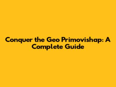 Conquer the Geo Primovishap: A Complete Guide