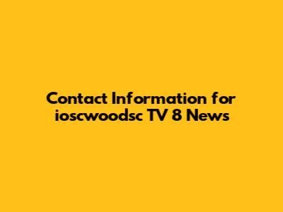 Contact Information for ioscwoodsc TV 8 News