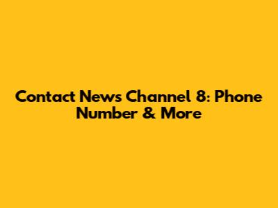 Contact News Channel 8: Phone Number & More