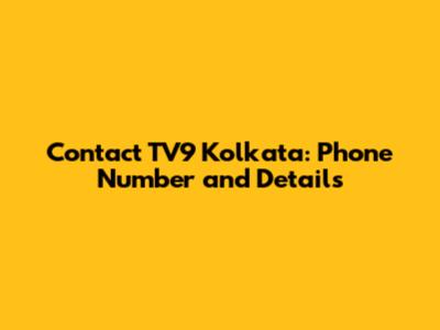 Contact TV9 Kolkata: Phone Number and Details