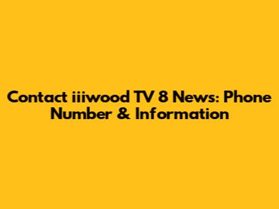 Contact iiiwood TV 8 News: Phone Number & Information