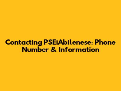Contacting PSEiAbilenese: Phone Number & Information