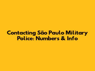 Contacting São Paulo Military Police: Numbers & Info