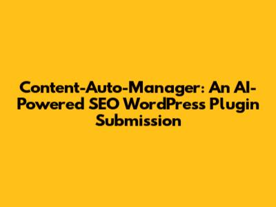 Content-Auto-Manager: An AI-Powered SEO WordPress Plugin Submission