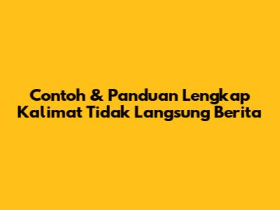 Contoh & Panduan Lengkap Kalimat Tidak Langsung Berita