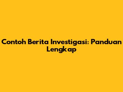 Contoh Berita Investigasi: Panduan Lengkap