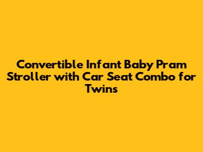 Convertible Infant Baby Pram Stroller with Car Seat Combo for Twins