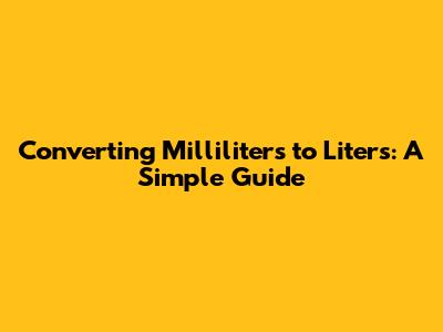 Converting Milliliters to Liters: A Simple Guide
