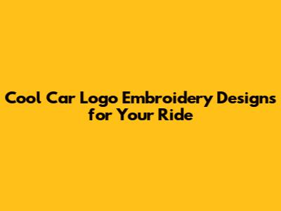 Cool Car Logo Embroidery Designs for Your Ride