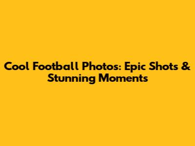 Cool Football Photos: Epic Shots & Stunning Moments
