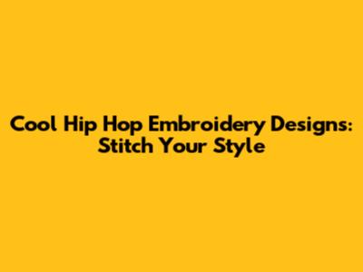 Cool Hip Hop Embroidery Designs: Stitch Your Style