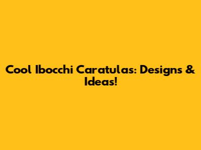 Cool Ibocchi Caratulas: Designs & Ideas!
