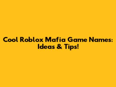 Cool Roblox Mafia Game Names: Ideas & Tips!