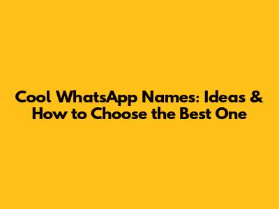 Cool WhatsApp Names: Ideas & How to Choose the Best One