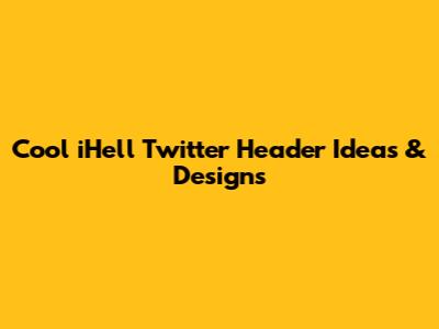 Cool iHell Twitter Header Ideas & Designs