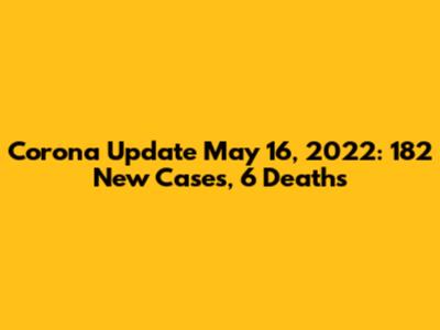Corona Update May 16, 2022: 182 New Cases, 6 Deaths