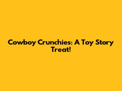 Cowboy Crunchies: A Toy Story Treat!