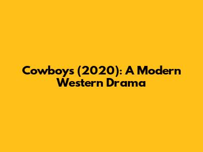 Cowboys (2020): A Modern Western Drama