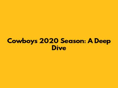 Cowboys 2020 Season: A Deep Dive