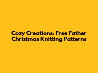 Cozy Creations: Free Father Christmas Knitting Patterns