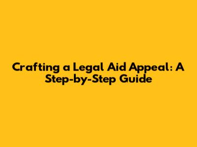 Crafting a Legal Aid Appeal: A Step-by-Step Guide