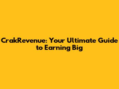 CrakRevenue: Your Ultimate Guide to Earning Big