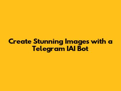Create Stunning Images with a Telegram IAI Bot