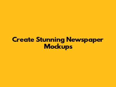 Create Stunning Newspaper Mockups