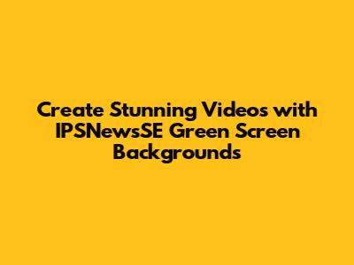Create Stunning Videos with IPSNewsSE Green Screen Backgrounds