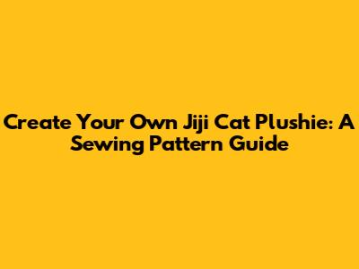 Create Your Own Jiji Cat Plushie: A Sewing Pattern Guide