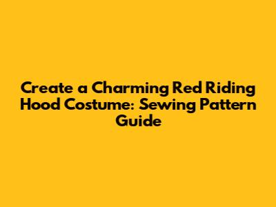Create a Charming Red Riding Hood Costume: Sewing Pattern Guide