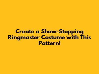 Create a Show-Stopping Ringmaster Costume with This Pattern!