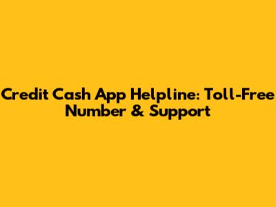 Credit Cash App Helpline: Toll-Free Number & Support