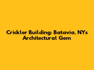 Crickler Building: Batavia, NY's Architectural Gem