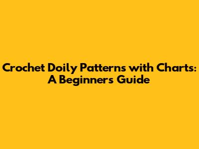 Crochet Doily Patterns with Charts: A Beginner's Guide