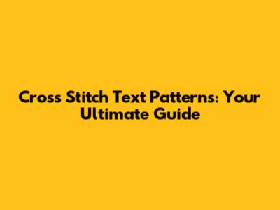Cross Stitch Text Patterns: Your Ultimate Guide