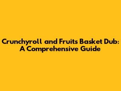 Crunchyroll and Fruits Basket Dub: A Comprehensive Guide