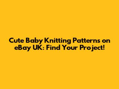 Cute Baby Knitting Patterns on eBay UK: Find Your Project!