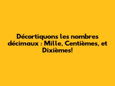 Décortiquons les nombres décimaux : Mille, Centièmes, et Dixièmes!