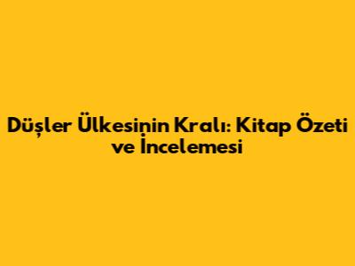 Düşler Ülkesinin Kralı: Kitap Özeti ve İncelemesi